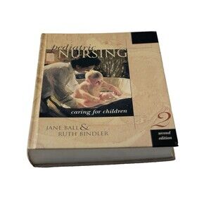 Pediatric Nursing : Caring for Children by Jane W. Ball and Ruth C. Bindler...